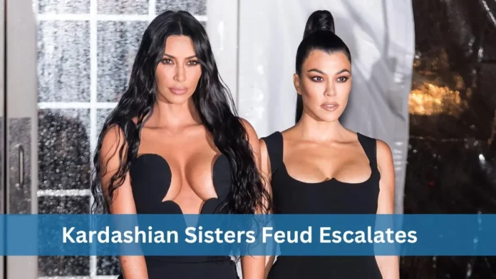 Kim Kardashian and Kourtney Kardashian's Feud Escalates