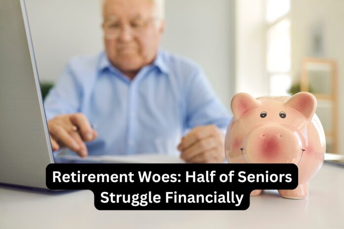 Retirement Woes: Half of Seniors Struggle Financially